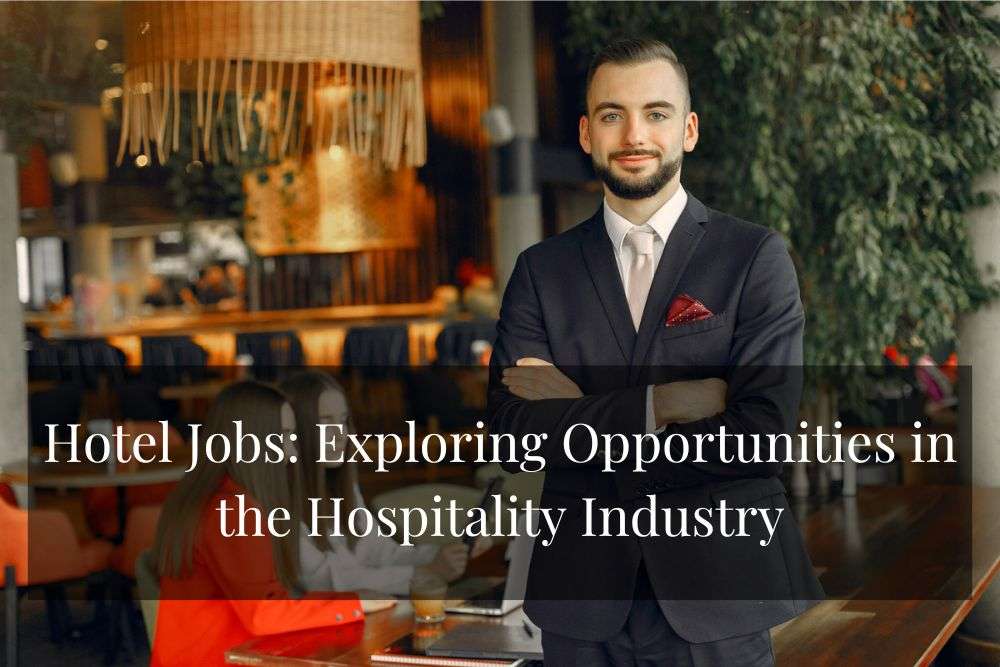 Hotel Jobs: Exploring Opportunities in the Hospitality Industry