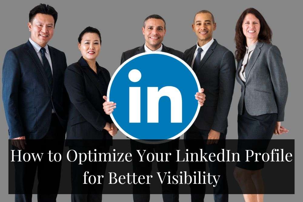 How to Optimize Your LinkedIn Profile for Better Visibility