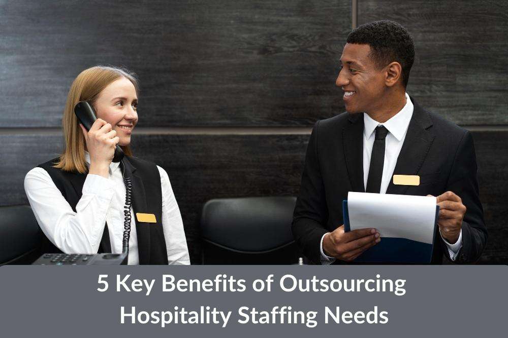 5 Best Key Benefits of Outsourcing Hospitality Staffing Needs