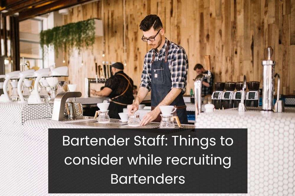 Bartender Staff: Things to consider while recruiting Bartenders