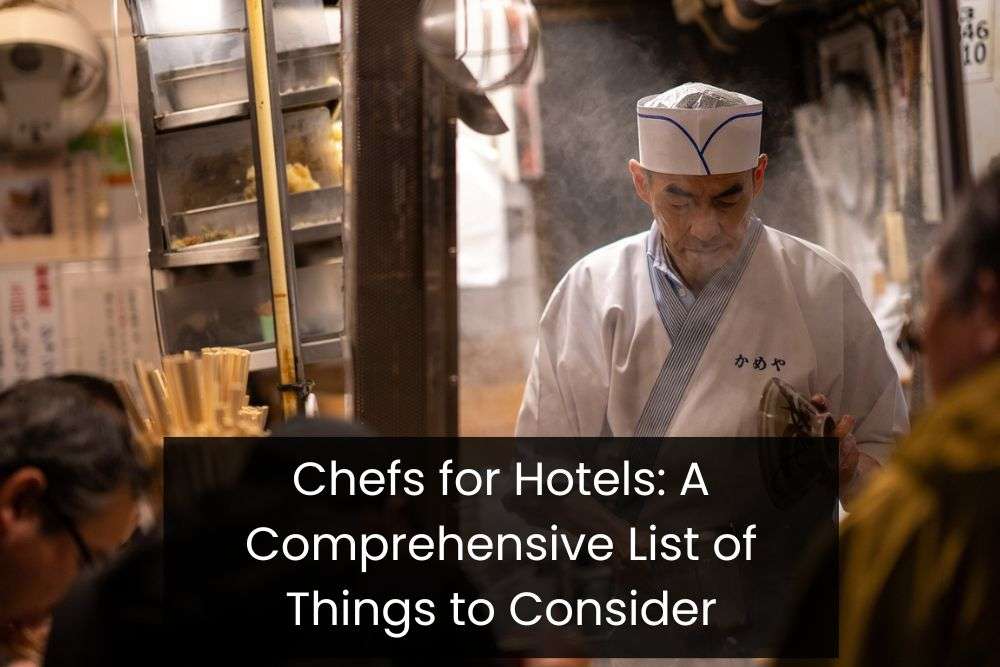 Chefs for Hotel: A Comprehensive List of Things to Consider