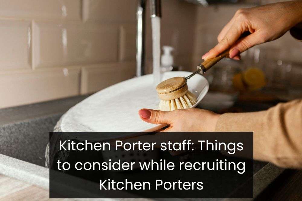 Kitchen Porter staff: Things to consider while recruiting Kitchen Porters